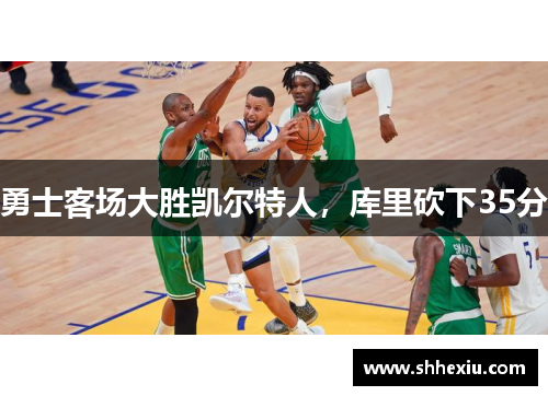 勇士客场大胜凯尔特人，库里砍下35分