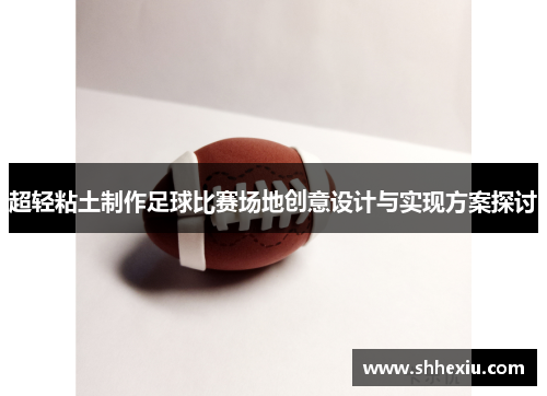 超轻粘土制作足球比赛场地创意设计与实现方案探讨