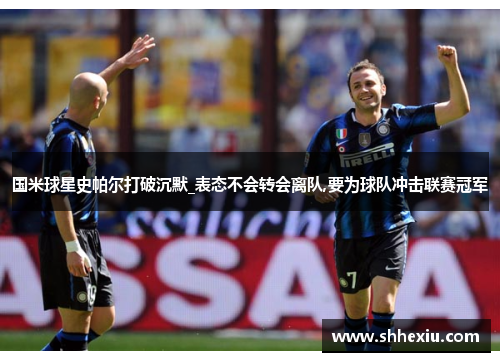 国米球星史帕尔打破沉默_表态不会转会离队,要为球队冲击联赛冠军