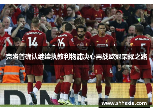 克洛普确认继续执教利物浦决心再战欧冠荣耀之路