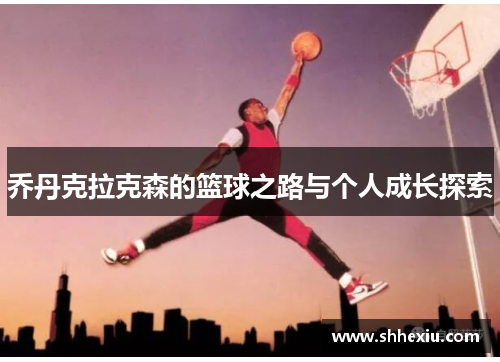乔丹克拉克森的篮球之路与个人成长探索