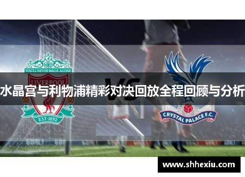 水晶宫与利物浦精彩对决回放全程回顾与分析